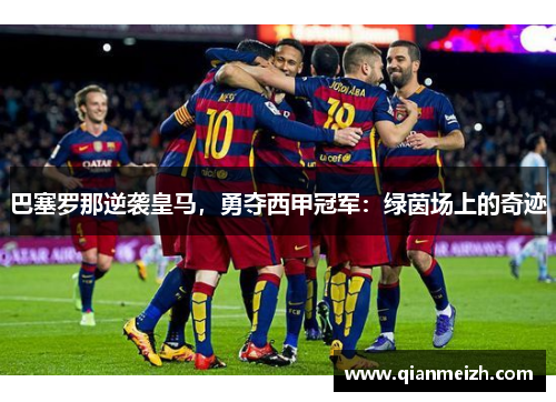 巴塞罗那逆袭皇马，勇夺西甲冠军：绿茵场上的奇迹