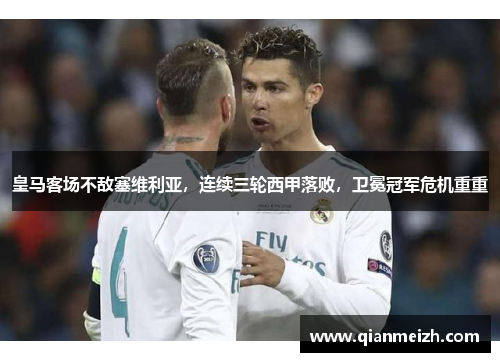 皇马客场不敌塞维利亚，连续三轮西甲落败，卫冕冠军危机重重