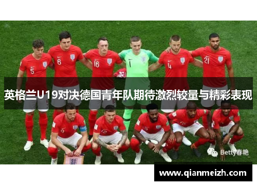 英格兰U19对决德国青年队期待激烈较量与精彩表现